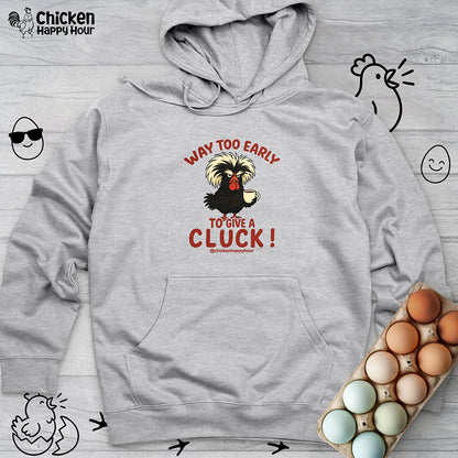Way too Early to Give a Cluck !! Hooded Sweatshirt