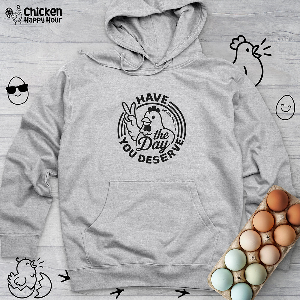 Have The Day You Deserve Hooded Sweatshirt