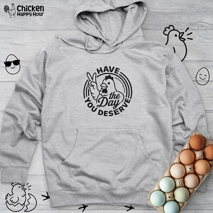 Have The Day You Deserve Hooded Sweatshirt