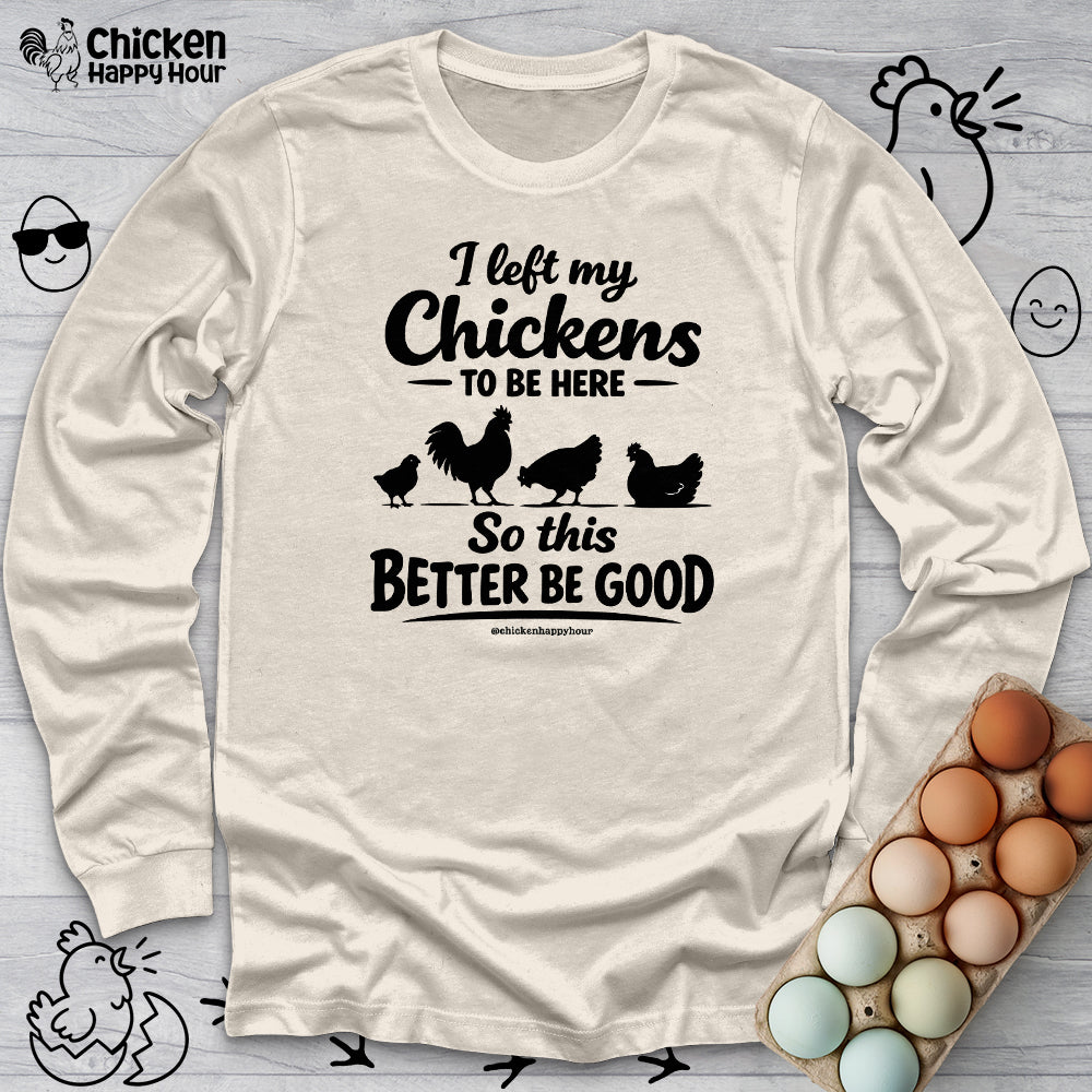 I left My Chickens To Be Here Long Sleeve
