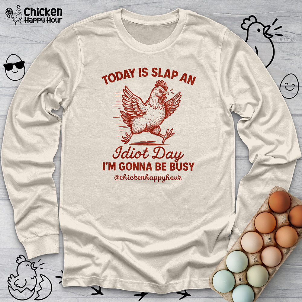 Today Is Slap An Idiot Day I'm Gonna Be Busy Long Sleeve