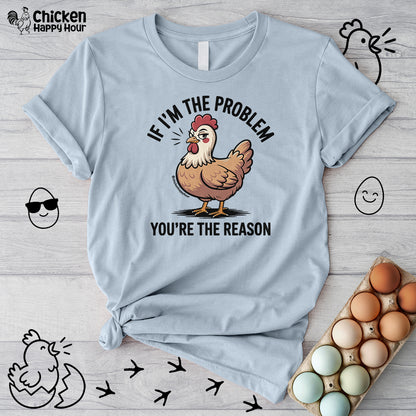 If I'm the Problem You're the Reason Unisex Tee