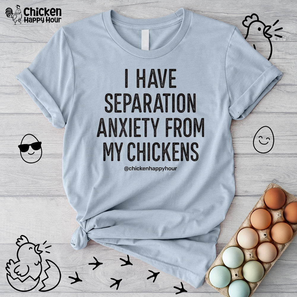 I Have Separation Anxiety From My Chickens Unisex Tee