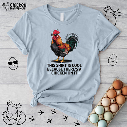 This Shirt is Cool Because There’s a Chicken on It  Unisex Tee
