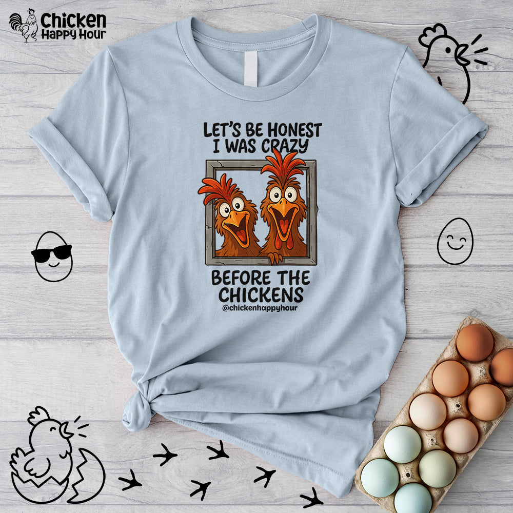 Let's be Honest I was Crazy Before the Chickens Unisex Tee