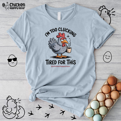 I'm Too Clucking Tired for This Unisex Tee