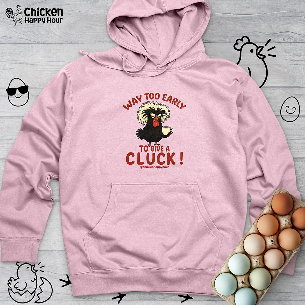 Way too Early to Give a Cluck !! Hooded Sweatshirt
