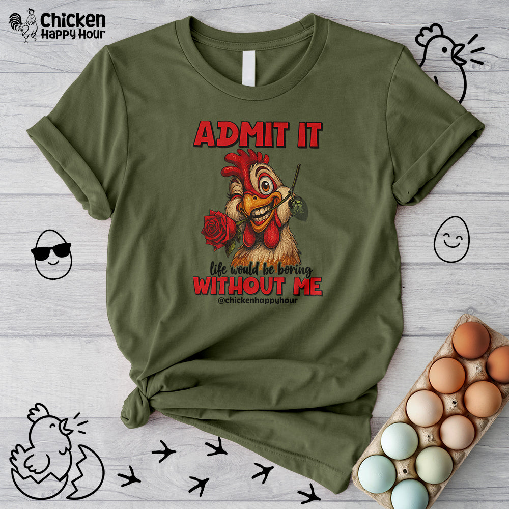 Admit It, Life Would Be Boring Without Me Unisex Tee