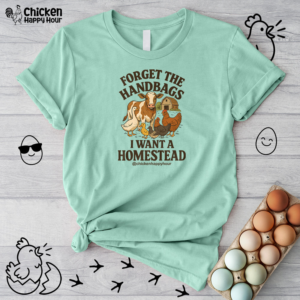 Forget the Handbags I Want a Homestead Unisex Tee