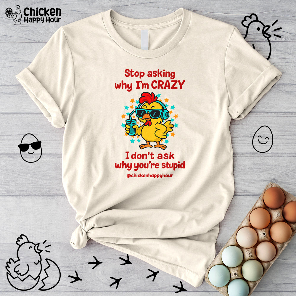 Stop Asking Why I'm Crazy Unisex Tee