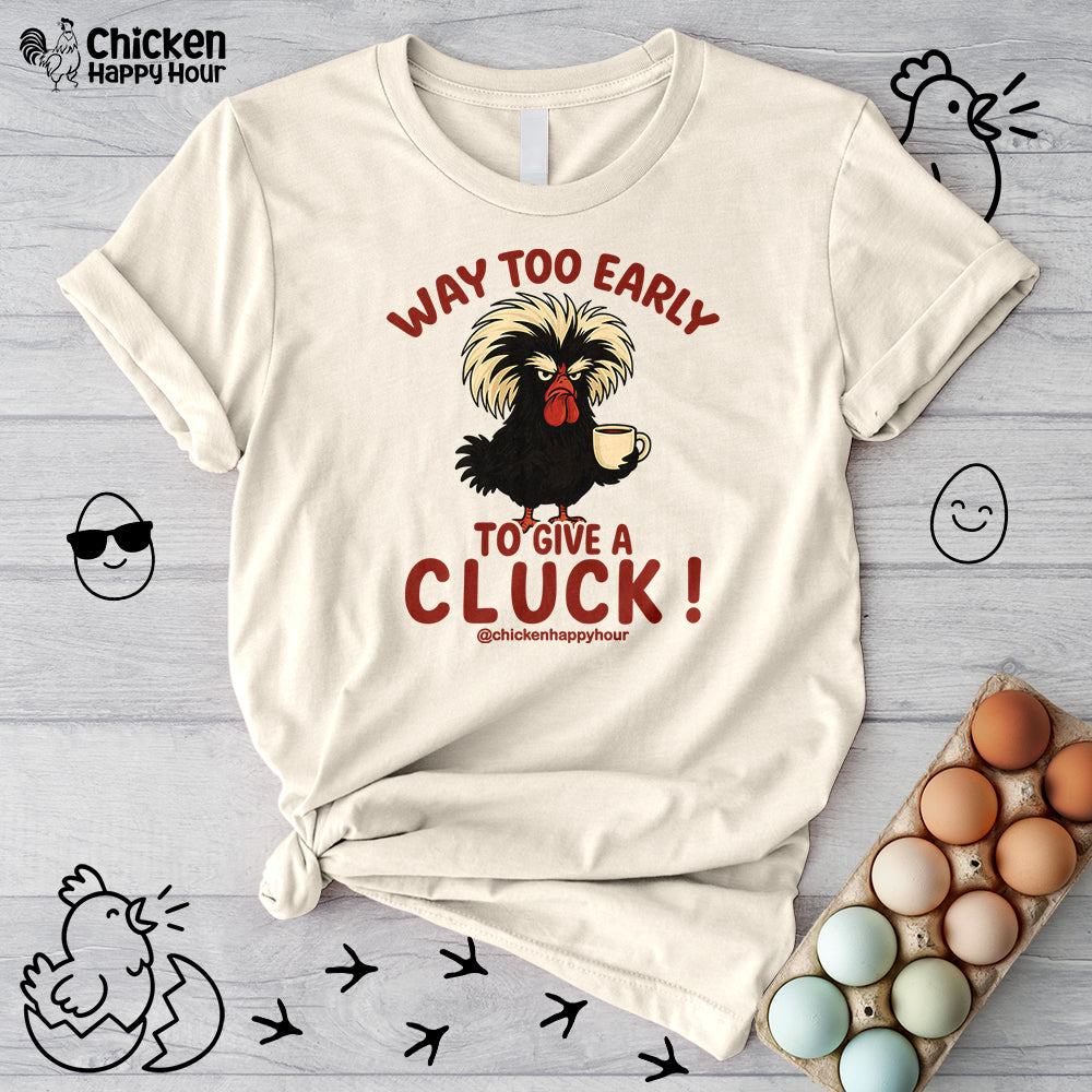 Way too Early to Give a Cluck !! Unisex Tee