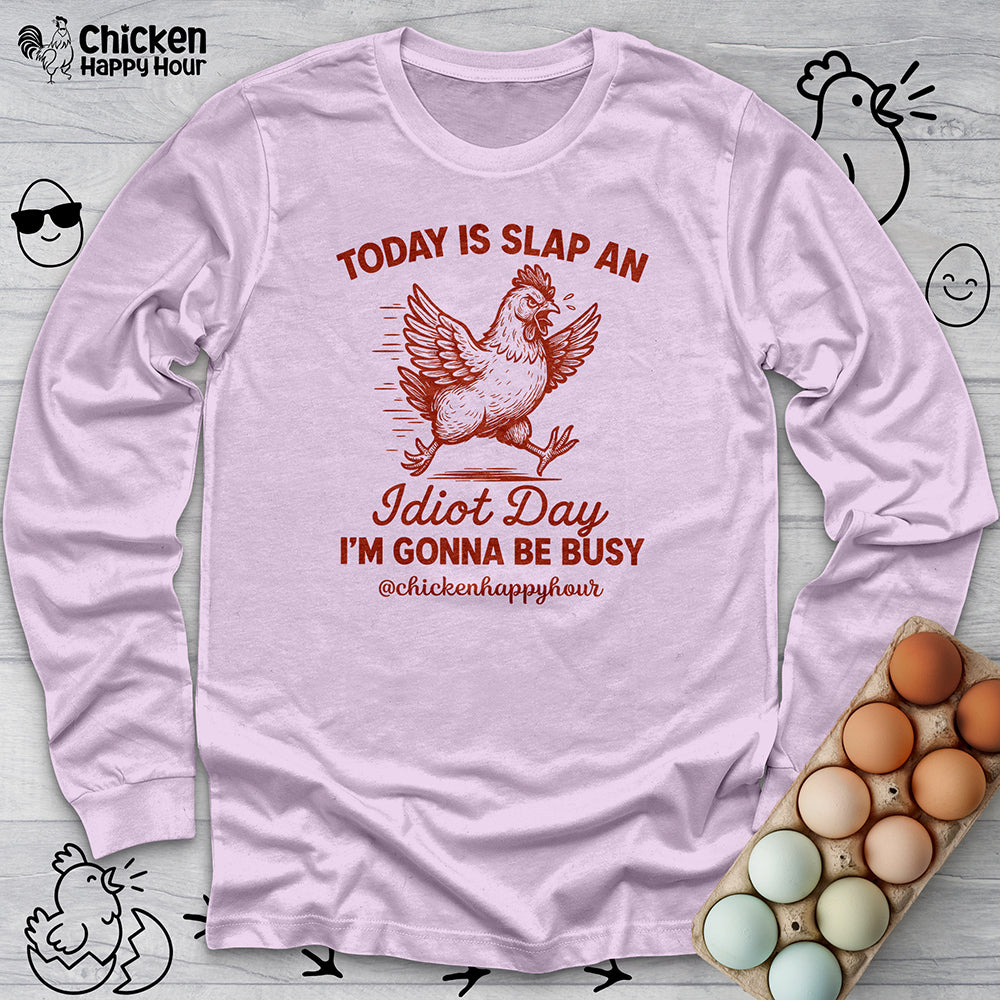 Today Is Slap An Idiot Day I'm Gonna Be Busy Long Sleeve
