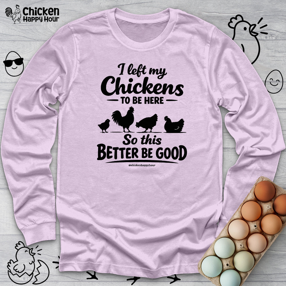 I left My Chickens To Be Here Long Sleeve