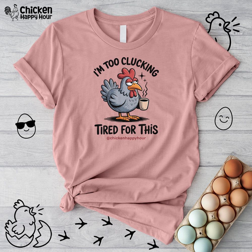 I'm Too Clucking Tired for This Unisex Tee