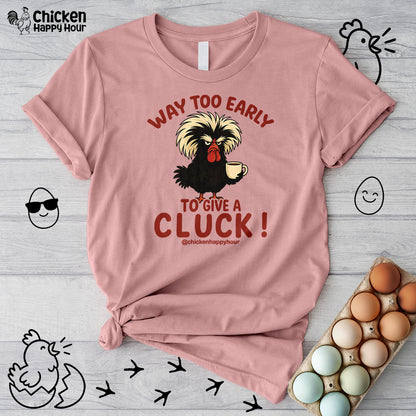 Way too Early to Give a Cluck !! Unisex Tee