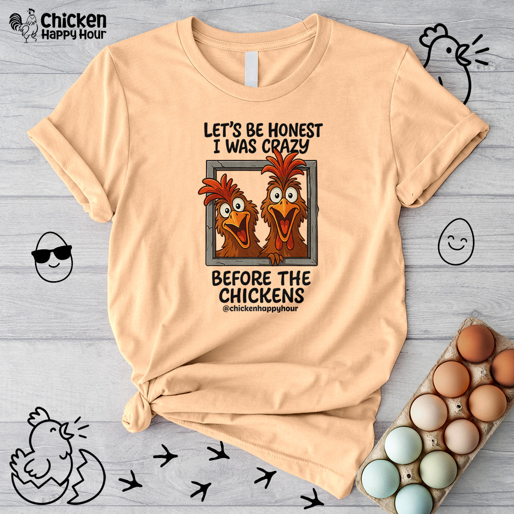 Let's be Honest I was Crazy Before the Chickens Unisex Tee