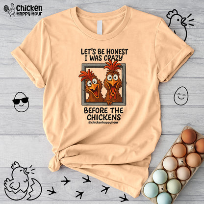 Let's be Honest I was Crazy Before the Chickens Unisex Tee