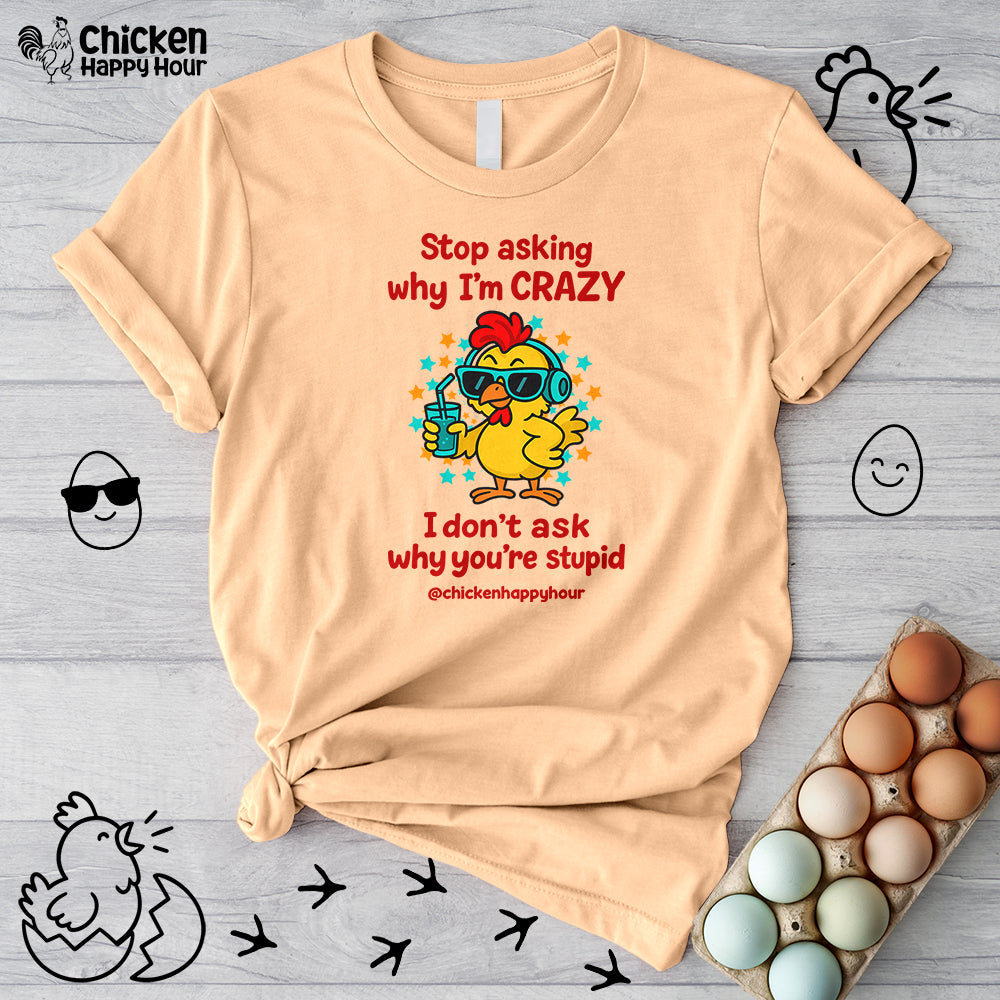Stop Asking Why I'm Crazy Unisex Tee