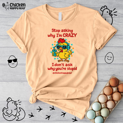 Stop Asking Why I'm Crazy Unisex Tee