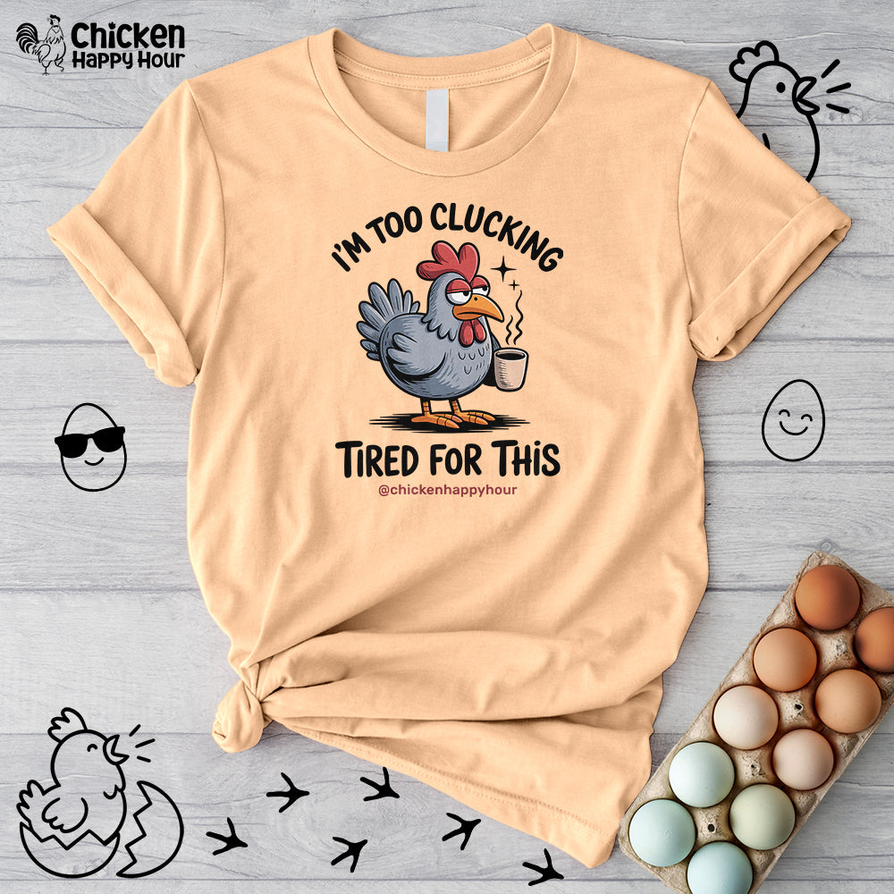 I'm Too Clucking Tired for This Unisex Tee