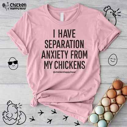 I Have Separation Anxiety From My Chickens Unisex Tee