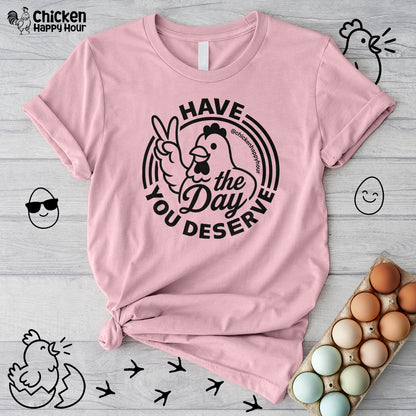 Have The Day You Deserve Unisex Tee