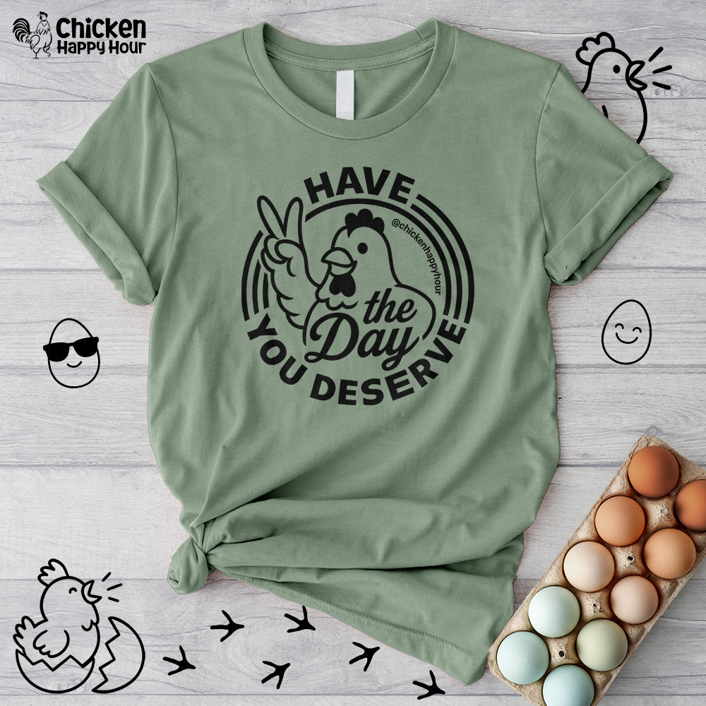 Have The Day You Deserve Unisex Tee
