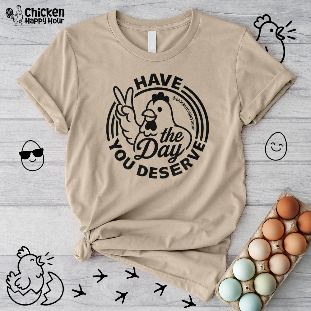 Have The Day You Deserve Unisex Tee