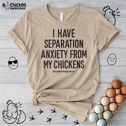 I Have Separation Anxiety From My Chickens Unisex Tee