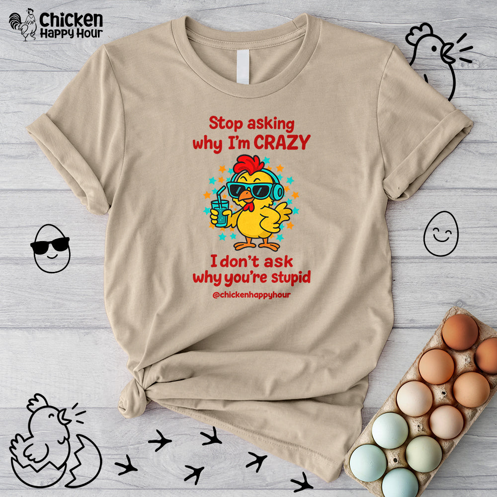 Stop Asking Why I'm Crazy Unisex Tee
