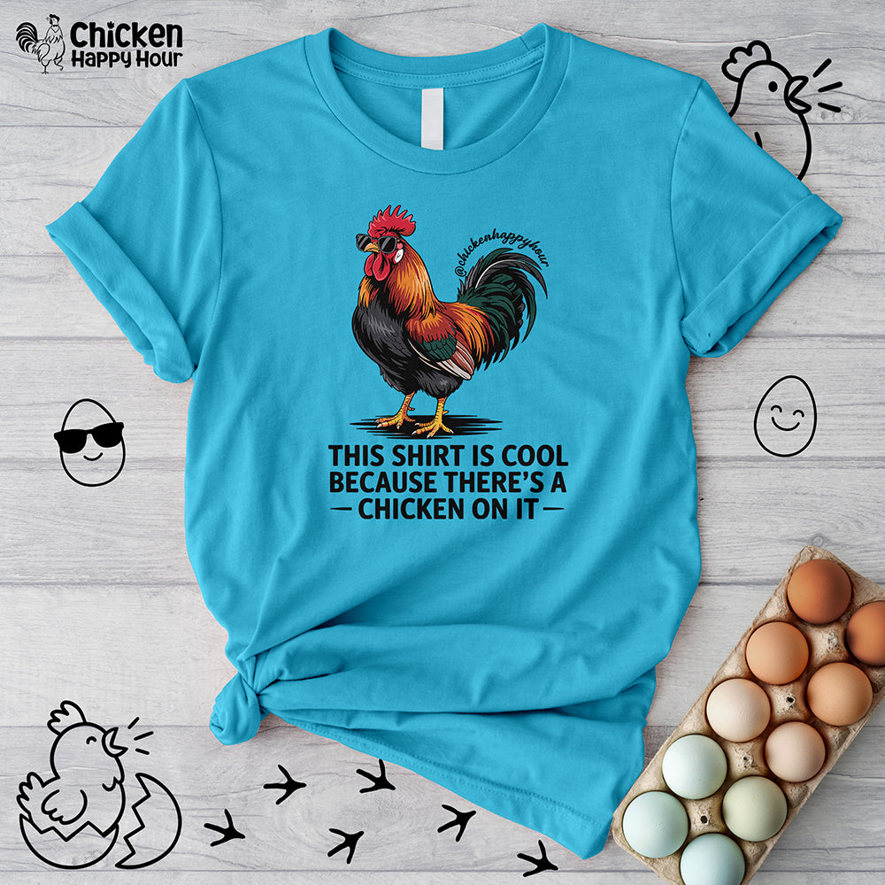 This Shirt is Cool Because There’s a Chicken on It  Unisex Tee