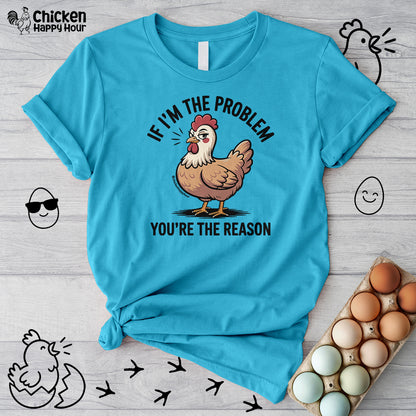 If I'm the Problem You're the Reason Unisex Tee