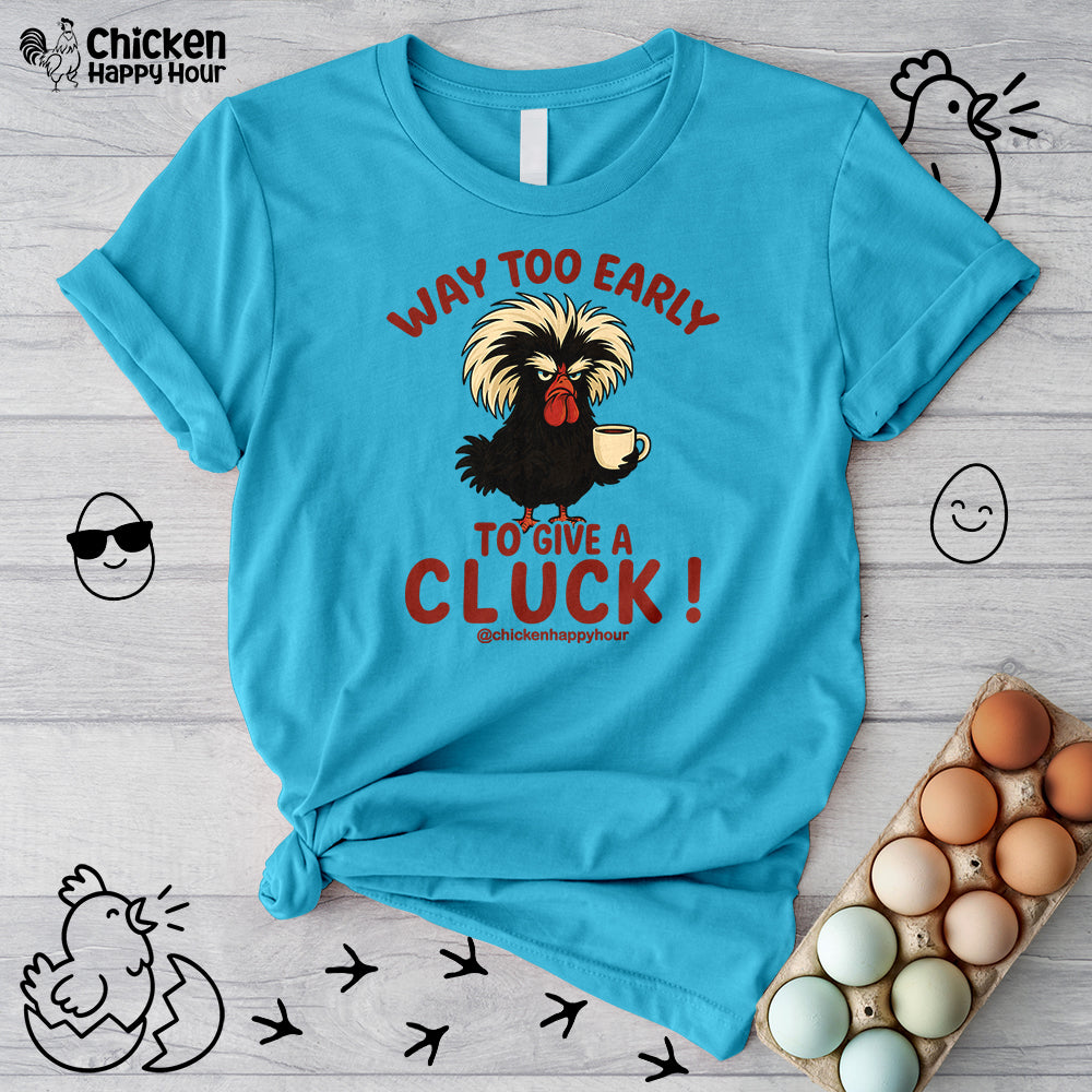 Way too Early to Give a Cluck !! Unisex Tee