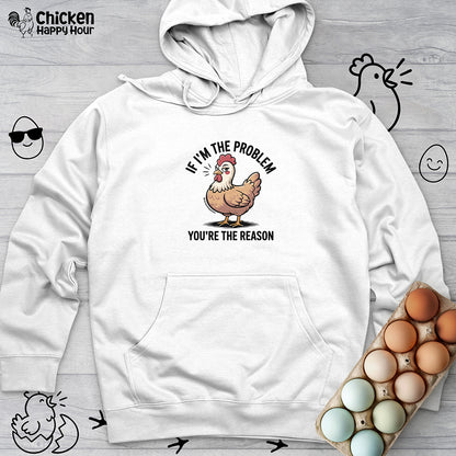 If I'm the Problem You're the Reason Hooded Sweatshirt