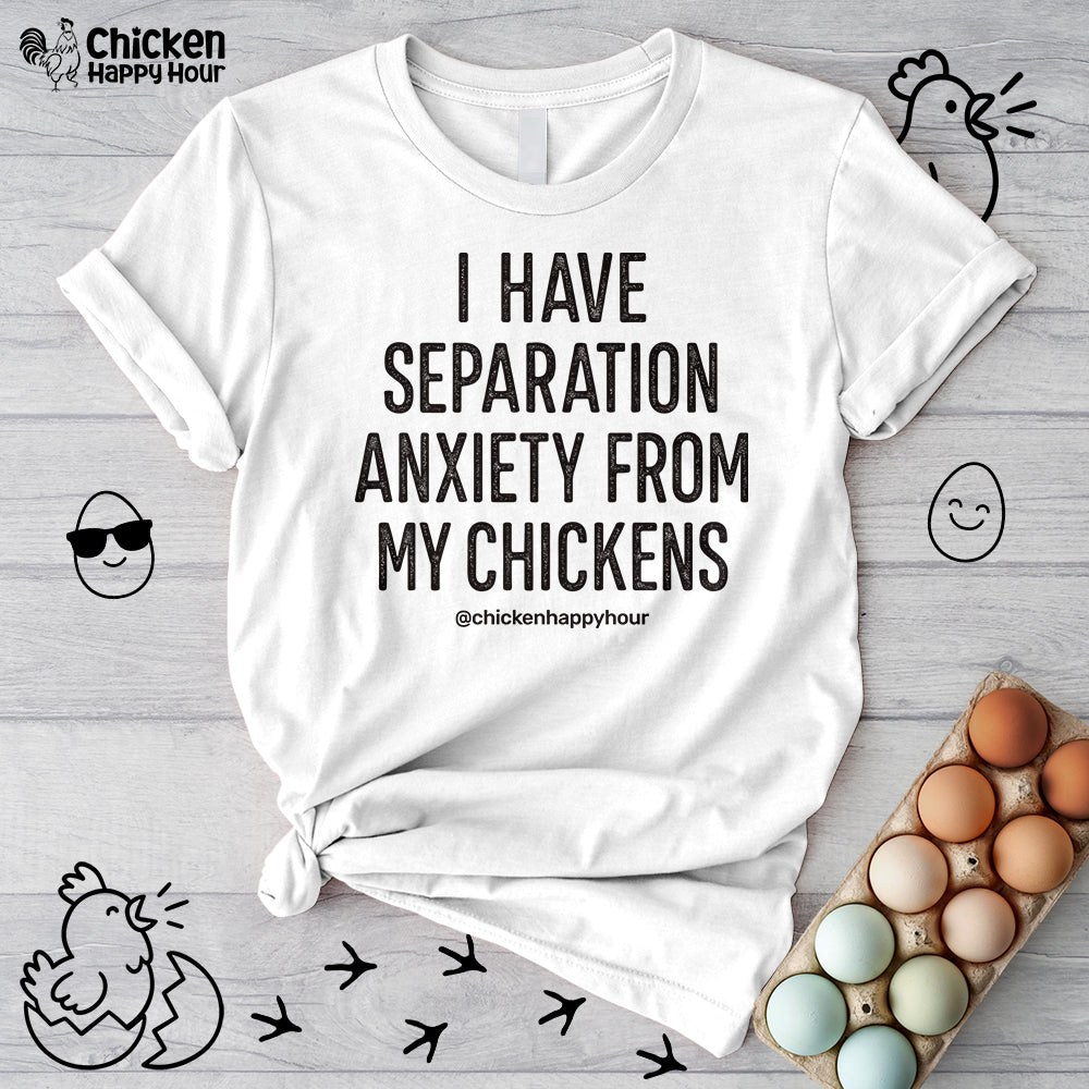 I Have Separation Anxiety From My Chickens Unisex Tee
