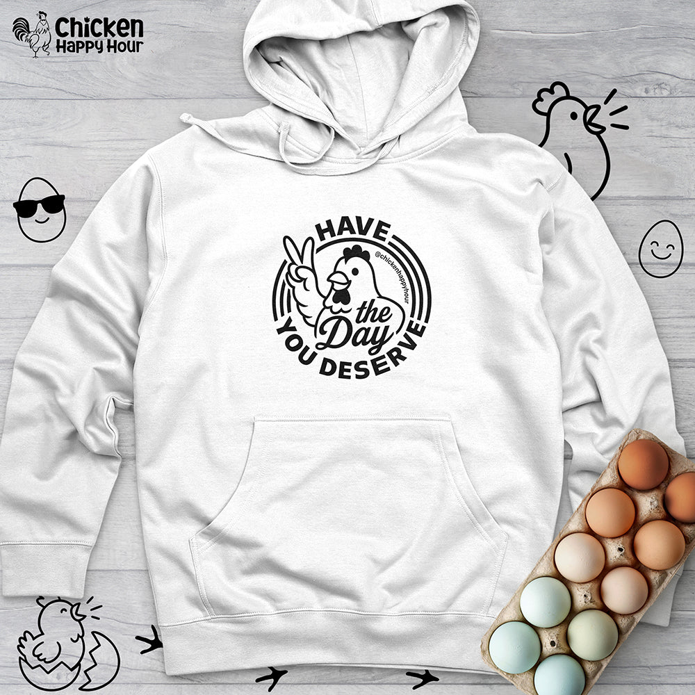 Have The Day You Deserve Hooded Sweatshirt