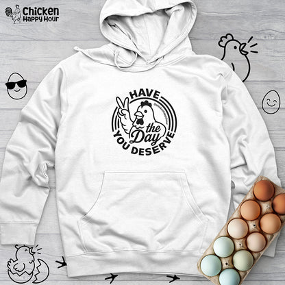Have The Day You Deserve Hooded Sweatshirt