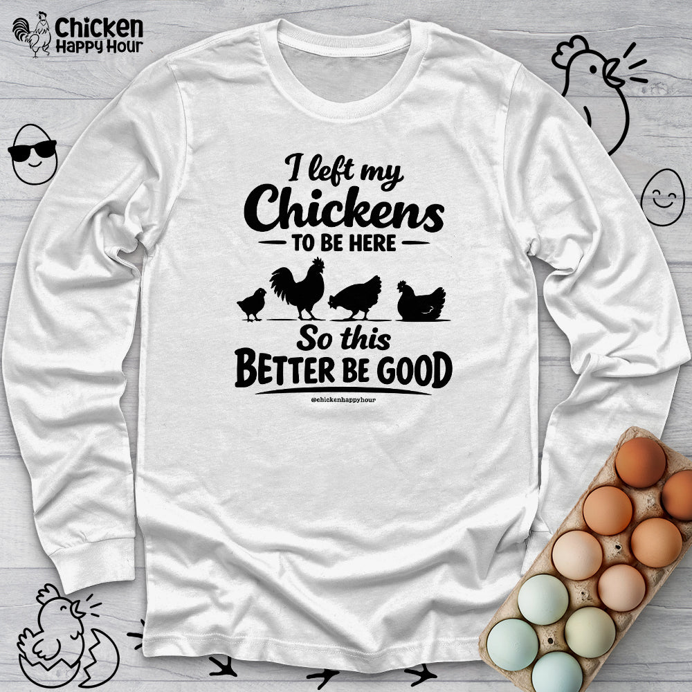 I left My Chickens To Be Here Long Sleeve