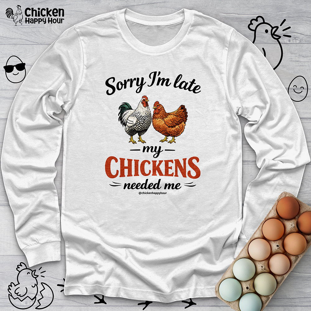 Sorry I’m Late My Chickens Needed Me Long Sleeve