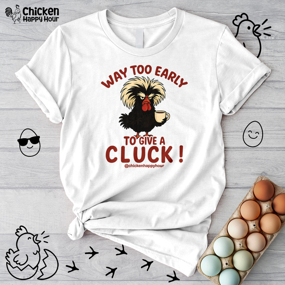 Way too Early to Give a Cluck !! Unisex Tee