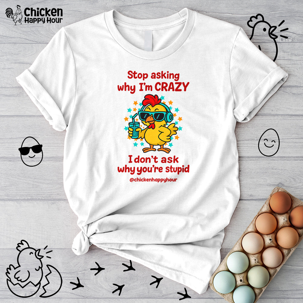 Stop Asking Why I'm Crazy Unisex Tee