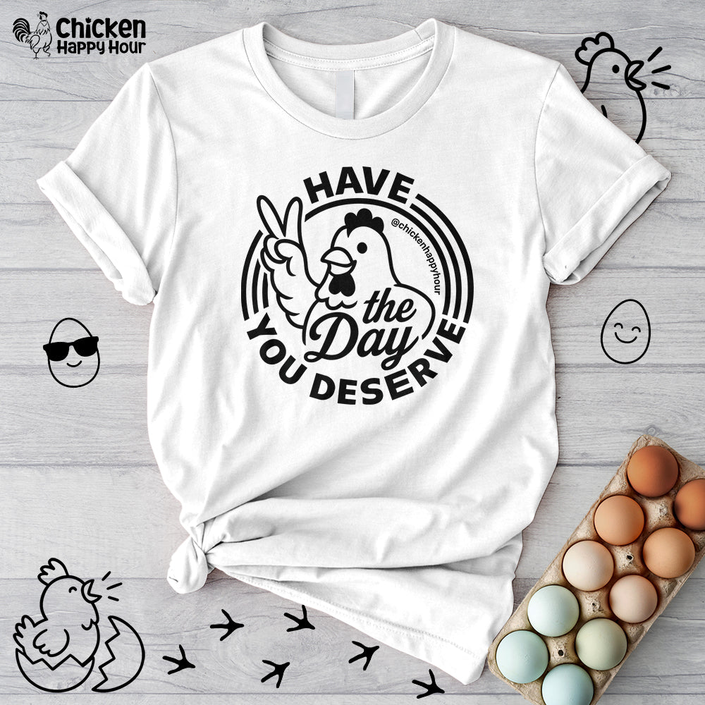 Have The Day You Deserve Unisex Tee